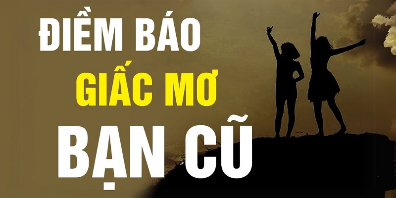 nằm mơ thấy bạn cũ